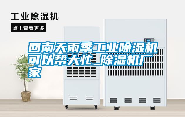 回南天雨季工業除濕機可以幫大忙_除濕機廠家