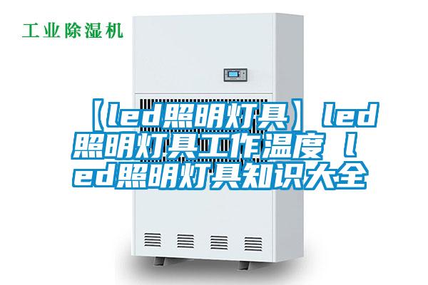 【led照明燈具】led照明燈具工作溫度 led照明燈具知識(shí)大全