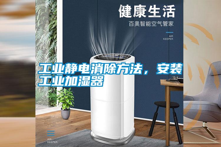 工業靜電消除方法，安裝工業加濕器