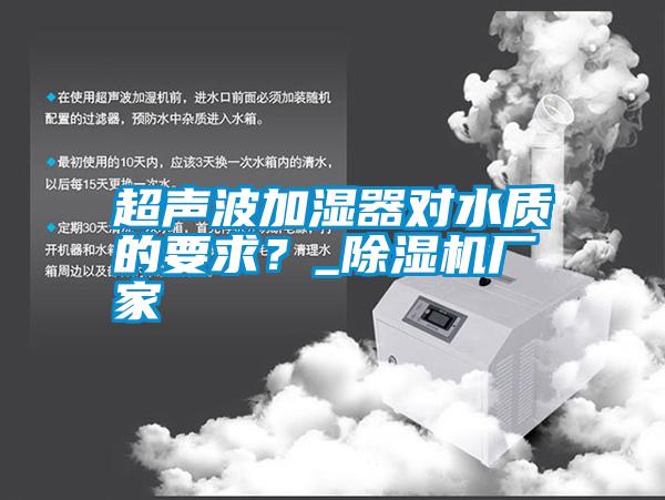 超聲波加濕器對水質的要求？_除濕機廠家