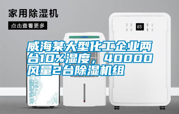 威海某大型化工企業兩臺10%濕度，40000風量2臺除濕機組