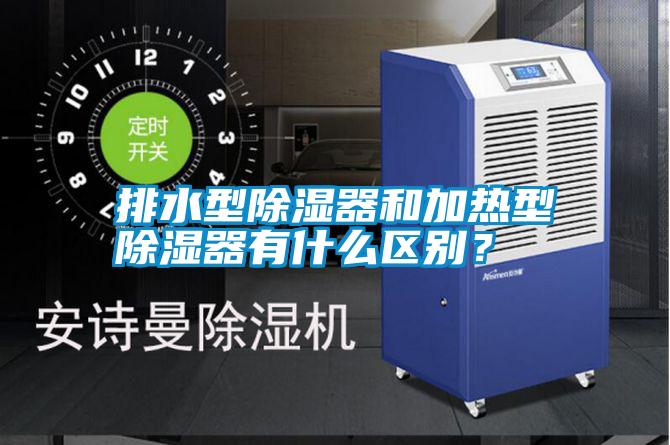 排水型除濕器和加熱型除濕器有什么區別？