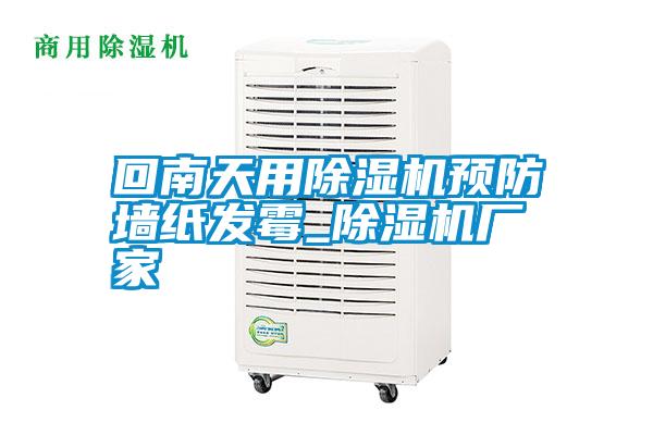 回南天用除濕機(jī)預(yù)防墻紙發(fā)霉_除濕機(jī)廠家