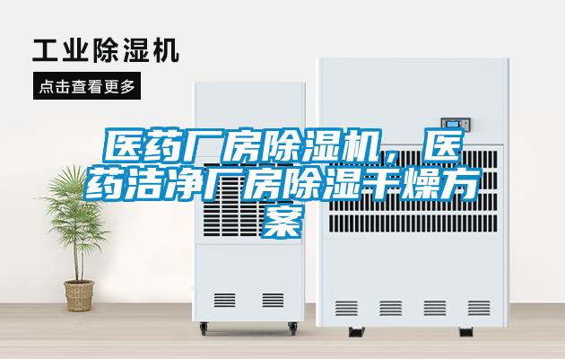 醫藥廠房除濕機，醫藥潔凈廠房除濕干燥方案