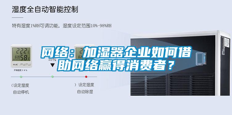 網絡：加濕器企業如何借助網絡贏得消費者？