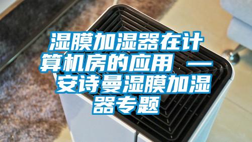 濕膜加濕器在計算機房的應用 — 安詩曼濕膜加濕器專題