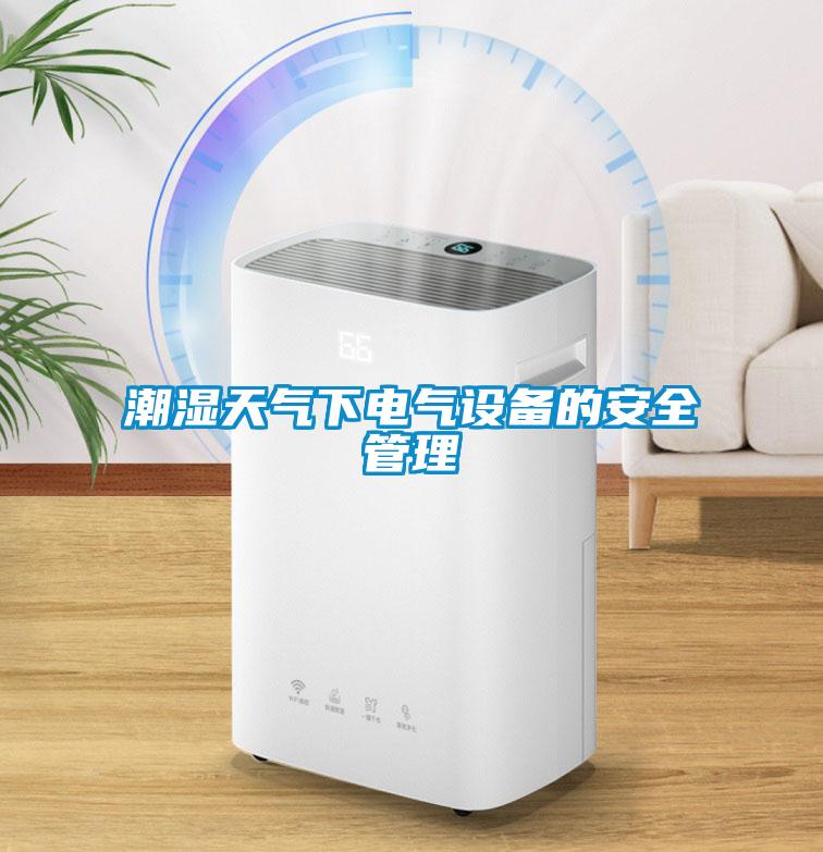 潮濕天氣下電氣設備的安全管理