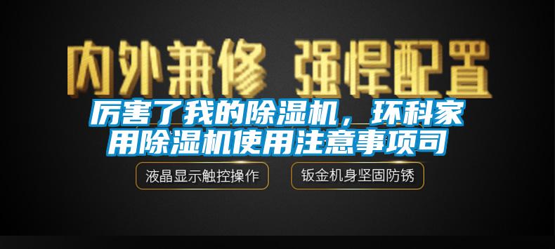 厲害了我的除濕機，環科家用除濕機使用注意事項司