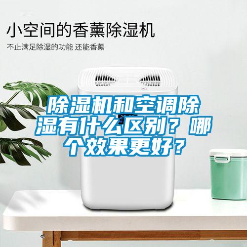 除濕機(jī)和空調(diào)除濕有什么區(qū)別？哪個(gè)效果更好？