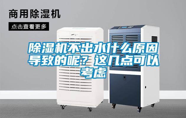 除濕機不出水什么原因?qū)е碌哪兀窟@幾點可以考慮