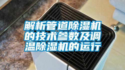 解析管道除濕機的技術參數及調溫除濕機的運行