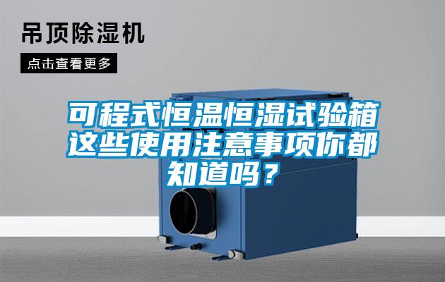 可程式恒溫恒濕試驗箱這些使用注意事項你都知道嗎？