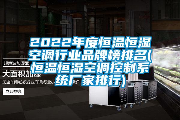 2022年度恒溫恒濕空調行業品牌榜排名(恒溫恒濕空調控制系統廠家排行)