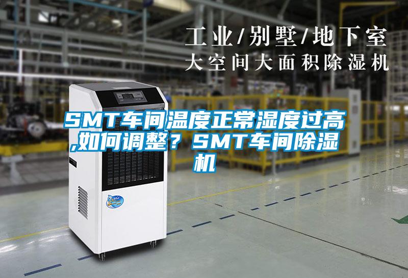 SMT車間溫度正常濕度過高,如何調(diào)整？SMT車間除濕機