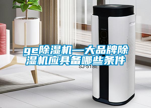 ge除濕機—大品牌除濕機應具備哪些條件