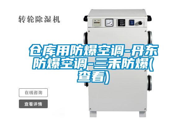 倉庫用防爆空調-丹東防爆空調-三禾防爆(查看)