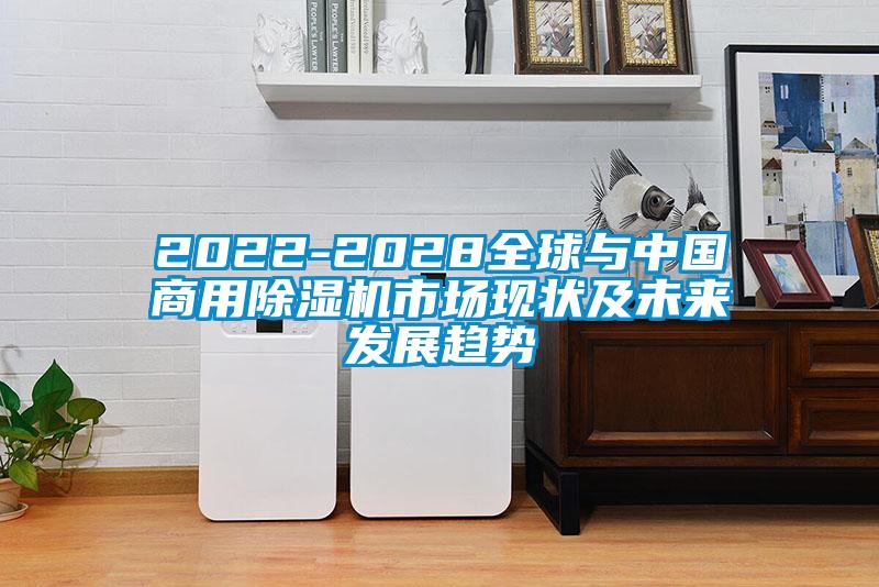 2022-2028全球與中國商用除濕機市場現狀及未來發展趨勢