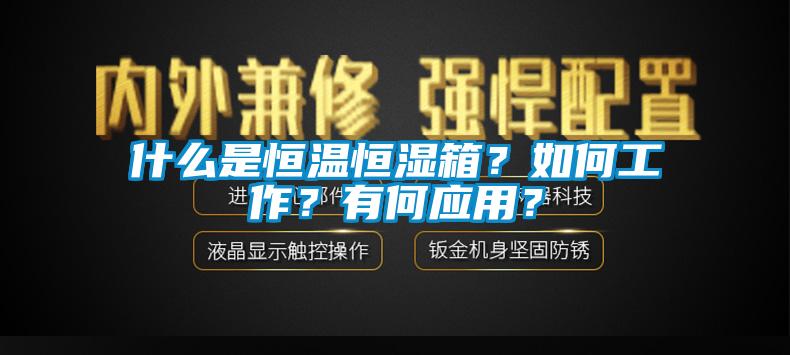 什么是恒溫恒濕箱？如何工作？有何應(yīng)用？