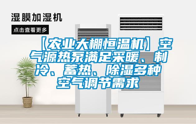 【農(nóng)業(yè)大棚恒溫機(jī)】空氣源熱泵滿足采暖、制冷、蓄熱、除濕多種空氣調(diào)節(jié)需求