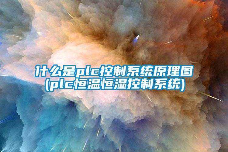 什么是plc控制系統原理圖(plc恒溫恒濕控制系統)