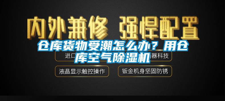 倉庫貨物受潮怎么辦？用倉庫空氣除濕機