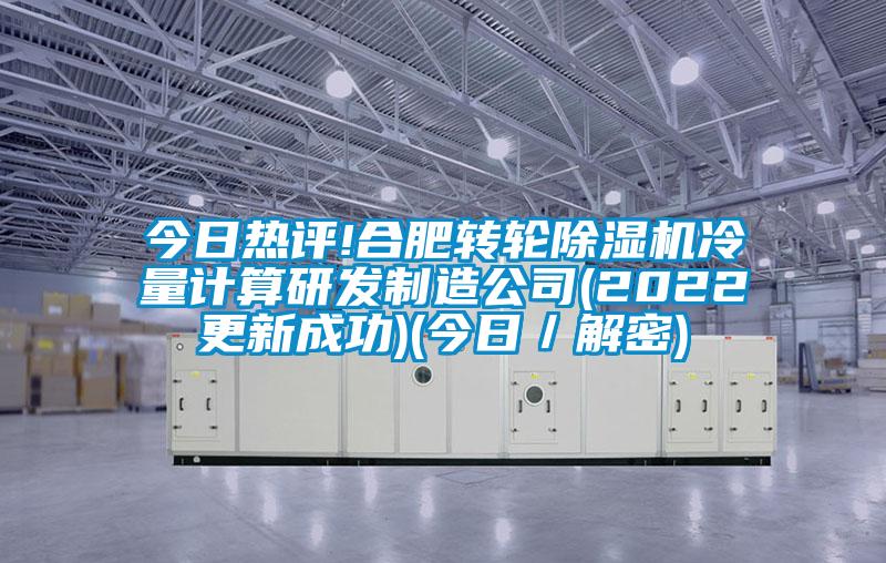 今日熱評!合肥轉輪除濕機冷量計算研發制造公司(2022更新成功)(今日／解密)