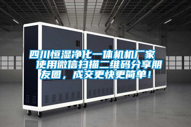 四川恒濕凈化一體機機廠家  使用微信掃描二維碼分享朋友圈，成交更快更簡單！