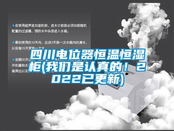 四川電位器恒溫恒濕柜(我們是認真的！2022已更新)