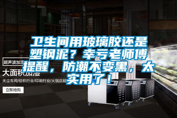 衛生間用玻璃膠還是塑鋼泥？幸虧老師傅提醒，防潮不變黑，太實用了！