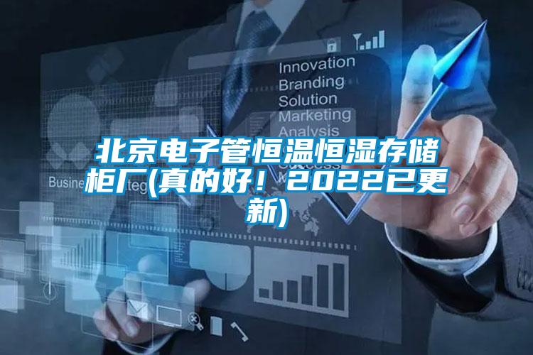 北京電子管恒溫恒濕存儲(chǔ)柜廠(真的好！2022已更新)