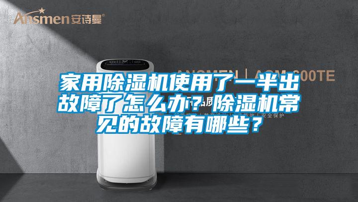 家用除濕機使用了一半出故障了怎么辦？除濕機常見的故障有哪些？