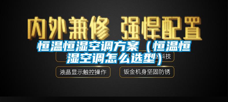 恒溫恒濕空調方案（恒溫恒濕空調怎么選型）