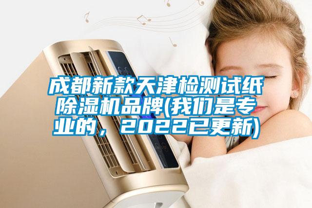 成都新款天津檢測試紙除濕機品牌(我們是專業(yè)的，2022已更新)