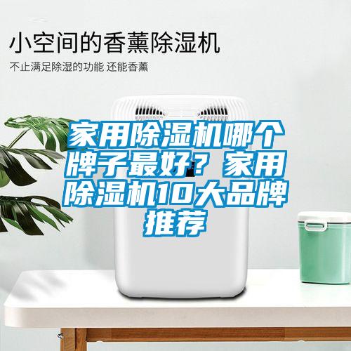 家用除濕機哪個牌子最好？家用除濕機10大品牌推薦