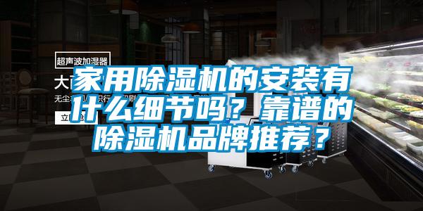 家用除濕機的安裝有什么細節嗎？靠譜的除濕機品牌推薦？