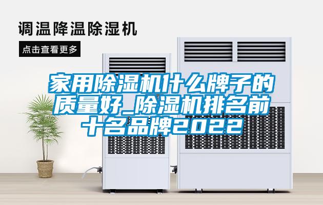 家用除濕機什么牌子的質量好_除濕機排名前十名品牌2022