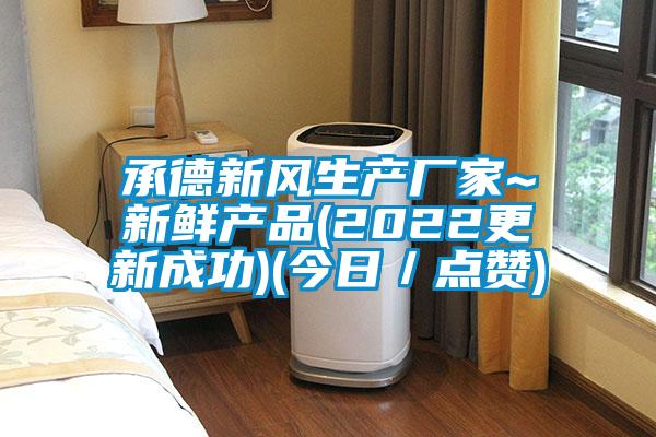 承德新風生產廠家~新鮮產品(2022更新成功)(今日／點贊)