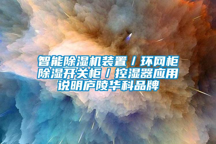 智能除濕機裝置／環網柜除濕開關柜／控濕器應用說明廬陵華科品牌