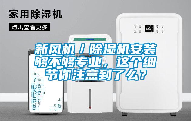 新風機／除濕機安裝夠不夠專業，這個細節你注意到了么？