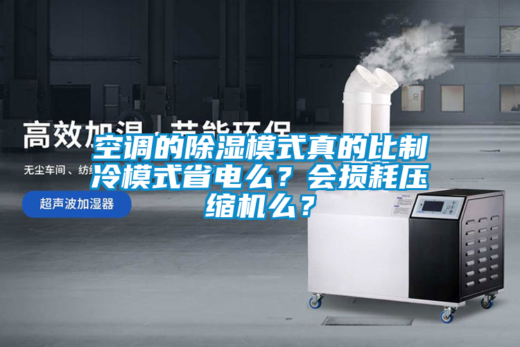 空調的除濕模式真的比制冷模式省電么？會損耗壓縮機么？