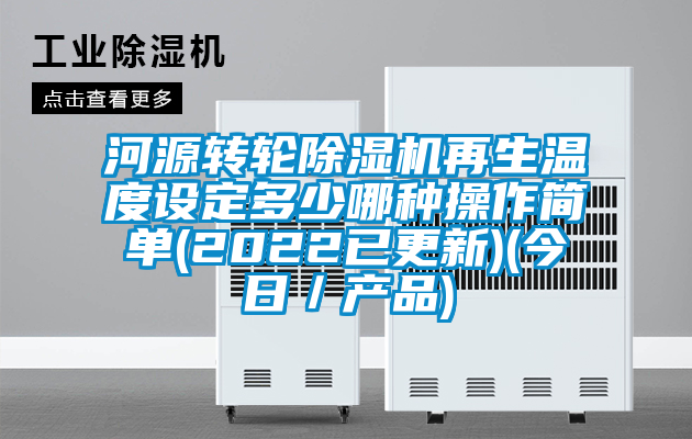 河源轉輪除濕機再生溫度設定多少哪種操作簡單(2022已更新)(今日／產品)