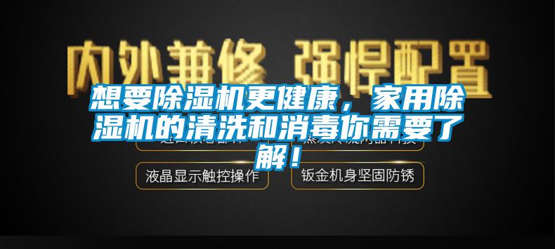 想要除濕機更健康，家用除濕機的清洗和消毒你需要了解！