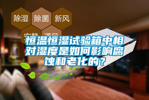 恒溫恒濕試驗箱中相對濕度是如何影響腐蝕和老化的？