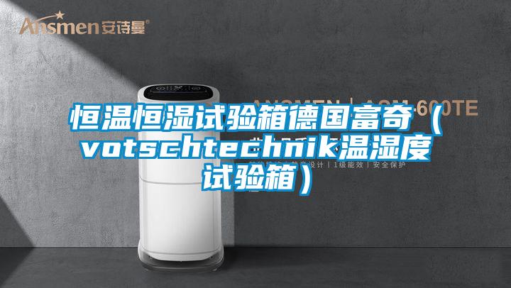 恒溫恒濕試驗箱德國富奇（votschtechnik溫濕度試驗箱）