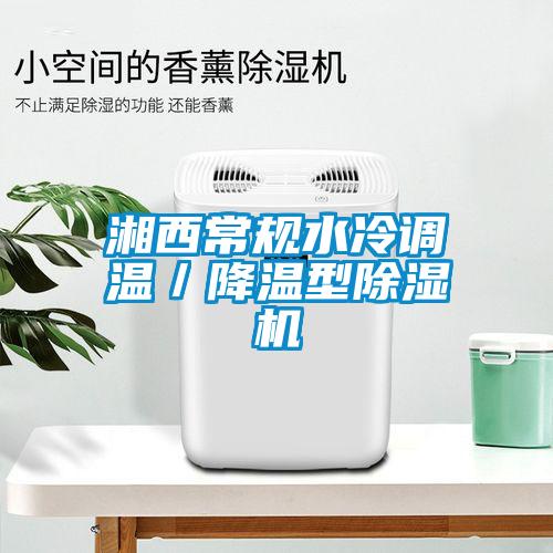 湘西常規水冷調溫／降溫型除濕機