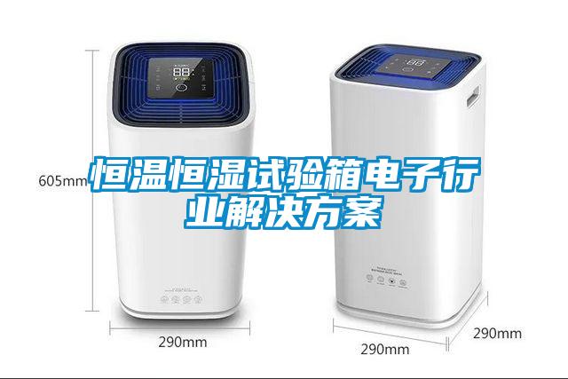 恒溫恒濕試驗箱電子行業解決方案