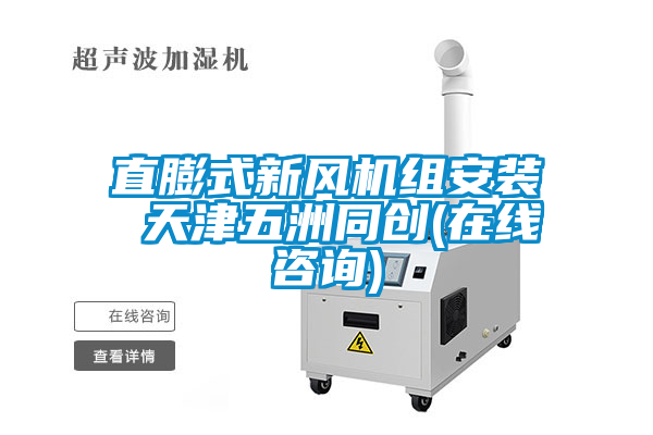 直膨式新風機組安裝 天津五洲同創(在線咨詢)