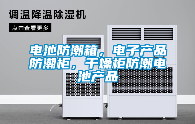 電池防潮箱，電子產(chǎn)品防潮柜，干燥柜防潮電池產(chǎn)品