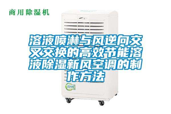 溶液噴淋與風逆向交叉交換的高效節能溶液除濕新風空調的制作方法