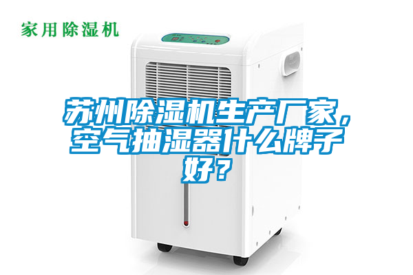 蘇州除濕機生產廠家，空氣抽濕器什么牌子好？